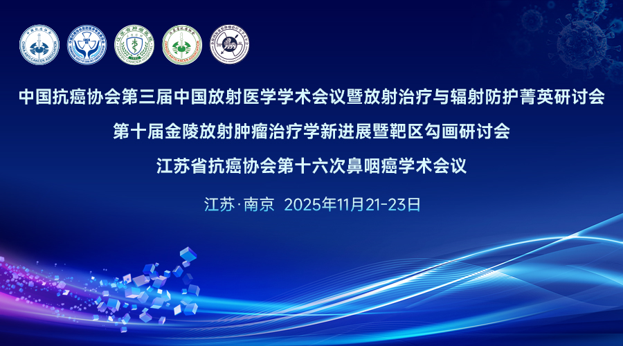 中国抗癌协会第三届中国放射医学学术会议暨放射治疗与辐射防护菁英研讨会、第十届金陵放射肿瘤治疗学新进展